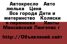 Автокресло,  Авто-люлька › Цена ­ 1 500 - Все города Дети и материнство » Коляски и переноски   . Ханты-Мансийский,Лангепас г.